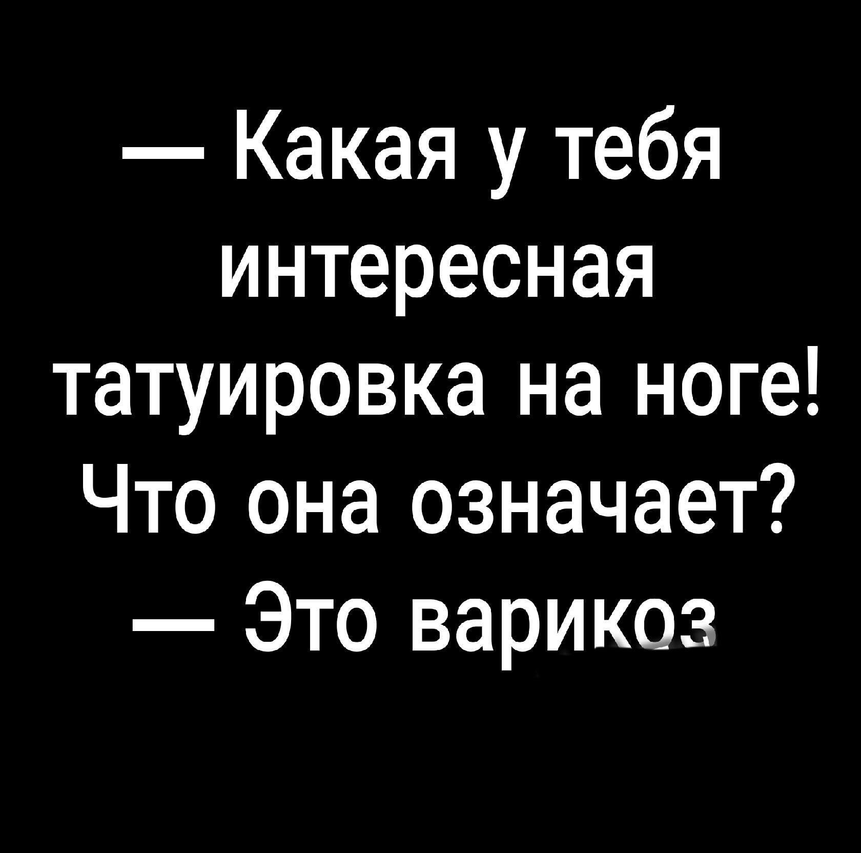 Какая у тебя интересная татуировка на ноге Что она означает Это варикоз
