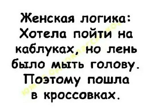 Женская логика Хотела пойти на каблуках но лет было мыть голову Поэтому пошла в кроссовках
