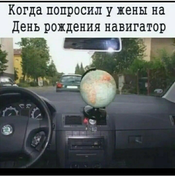 Когда попросил у жены на День рождения навигатор