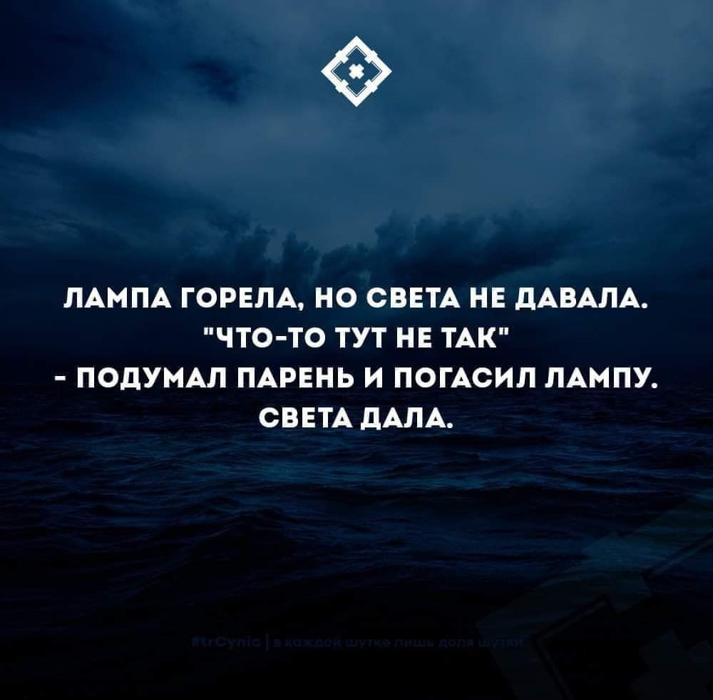 ЛАМПА ГОРЕЛА НО СВЕТА НЕ ПАВАЛА ЧТО ТО ТУТ НЕ ТАК ПОДУМАЛ ПАРЕНЬ И ПОГАСИЛ ЛАИПУ СВЕТА ПАПА