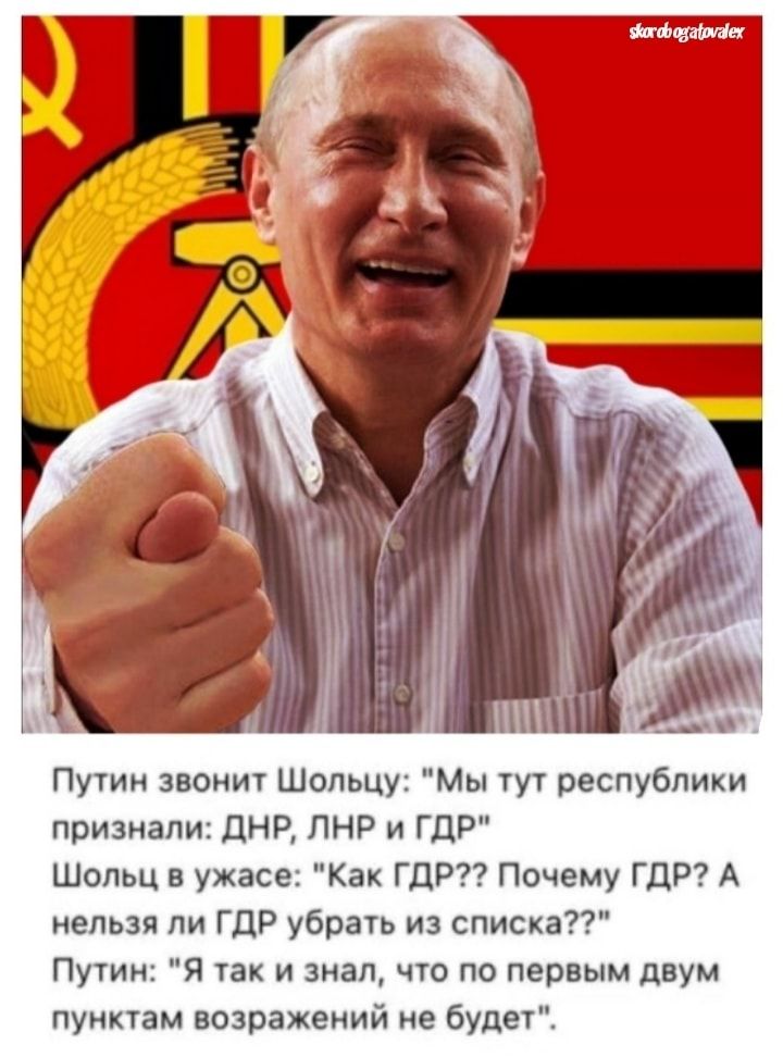 Путин звонит Шольцу Мы тут республики признали дНР ПНР и ГДР Шопш в ужасе Как ГШ Почему ГДР А нельзя ни ГДР убрать из списка Путин Я так и знал что по первым двум пунктам возражений не буди