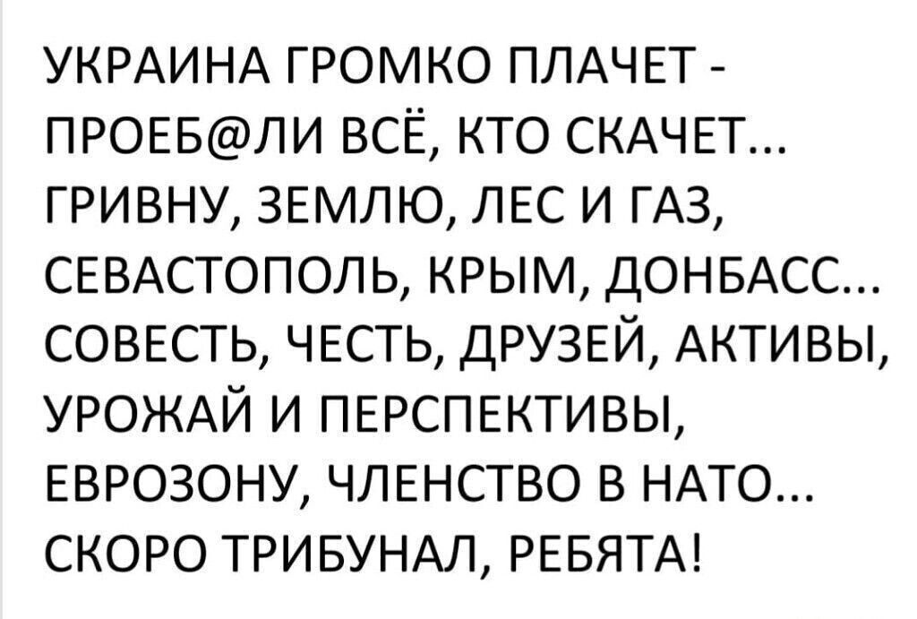 УКРАИНА громко ПЛАЧЕТ прорвпи всё кто СКАЧЕТ гривну звмлю лес и ГАЗ СЕВАСТОПОЛЬ крым ДОНБАСС соввсть чрсть друзвй Активы УРОЖАЙ и пврспвктивы еврозону члгнство в НАТО скоро тривунм РЕБЯТА