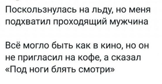 Поскользнулась на льду но меня подхватил проходящий мужчина Всё могло быть как в кино но он не пригласил на кофе а сказал Под ноги блять смотри