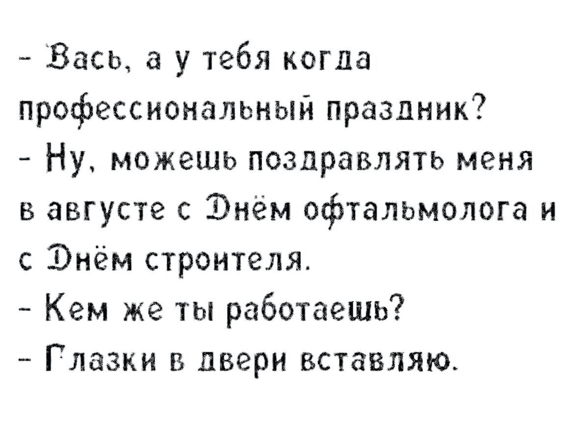 Вась а у тебя когда профессиональный праздник Ну можешь поздравлять меня в августе с Энём офтальмолога и с Энём строителя Кем же ты работаешь Глазки в двери вставляю
