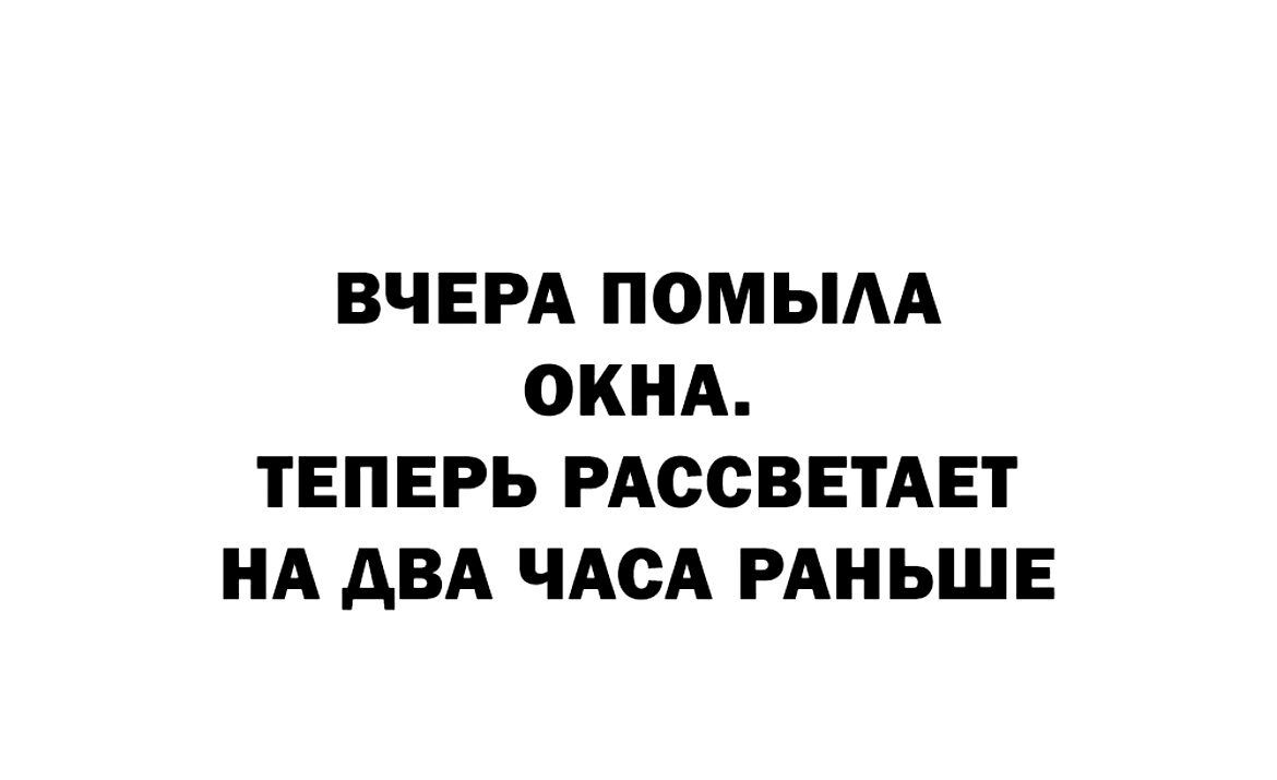 ВЧЕРА ПОМЫАА ОКНА ТЕПЕРЬ РАССВЕТАЕТ НА АВА ЧАСА РАНЬШЕ