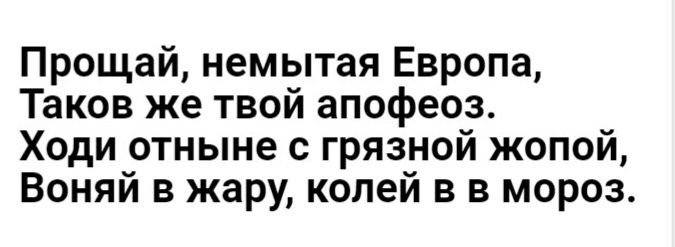 Прощай немытая Европа Таков же твой апофеоз Ходи отныне с грязной жопой Воняй в жару копей в в мороз