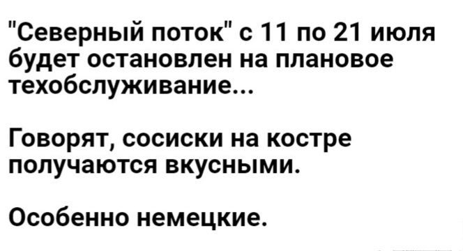 Северный поток с 11 по 21 июля будет ОСТаНОБПЕН на ППЗНОВОЕ техобслуживание ГОВОРЯТ сосиски на костре ПОЛУЧаЮТСЯ ВКУСНЫМИ Особенно немецкие