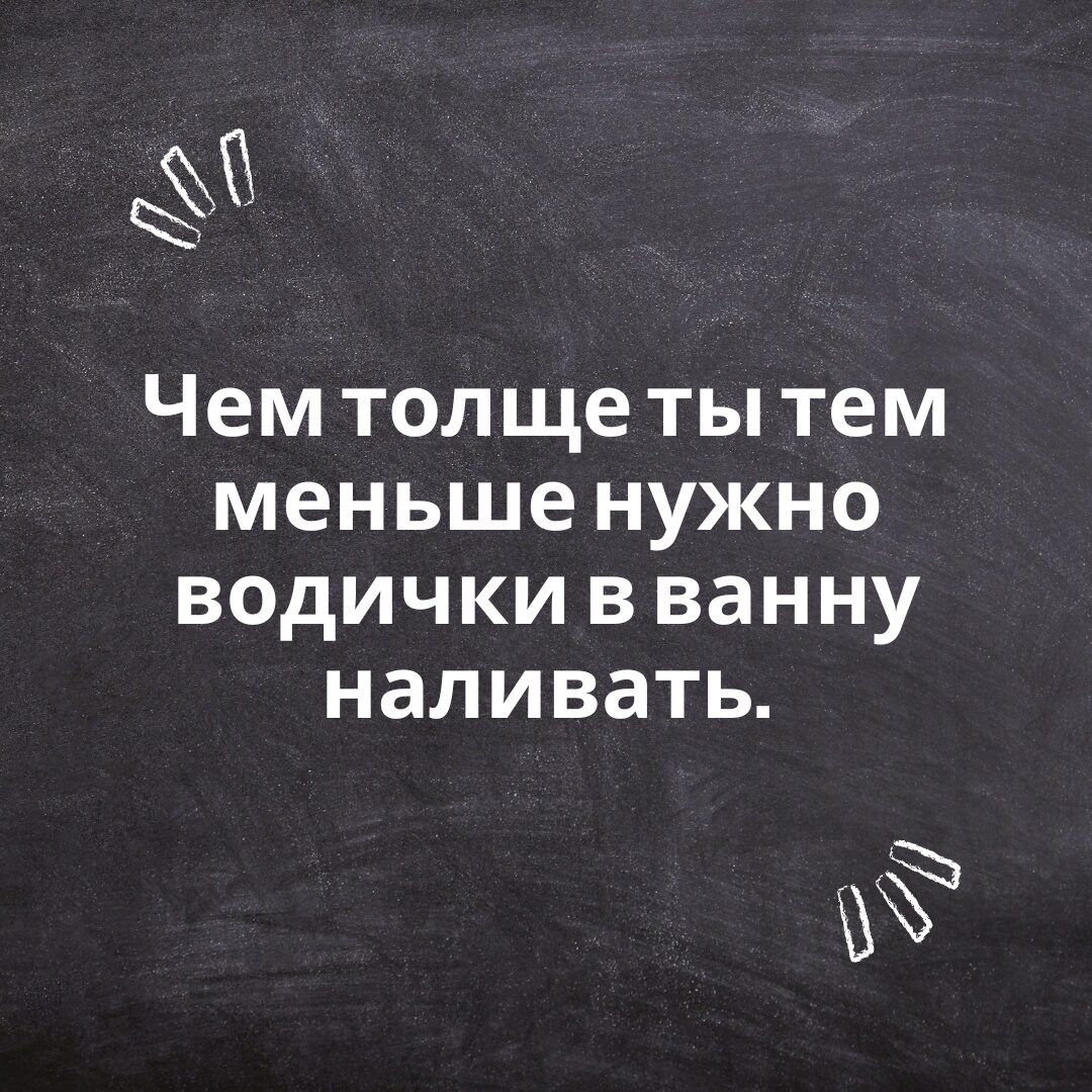 Чем толще ТЫ тем меньше НУЖНО ВОдИЧКИ В ванну наливать