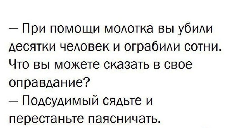 При помощи модотка вы убиди десятки чеАовек и ограбИАи сотни Что вы можете сказать в свое оправдание Подсудимый сядьте и перестаньте паясничать