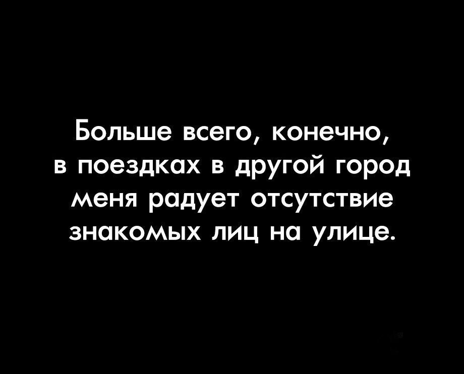 Больше всего конечно в поездках в другой город меня радует отсутствие ЗНОКОМЫХ ЛИЦ на улице