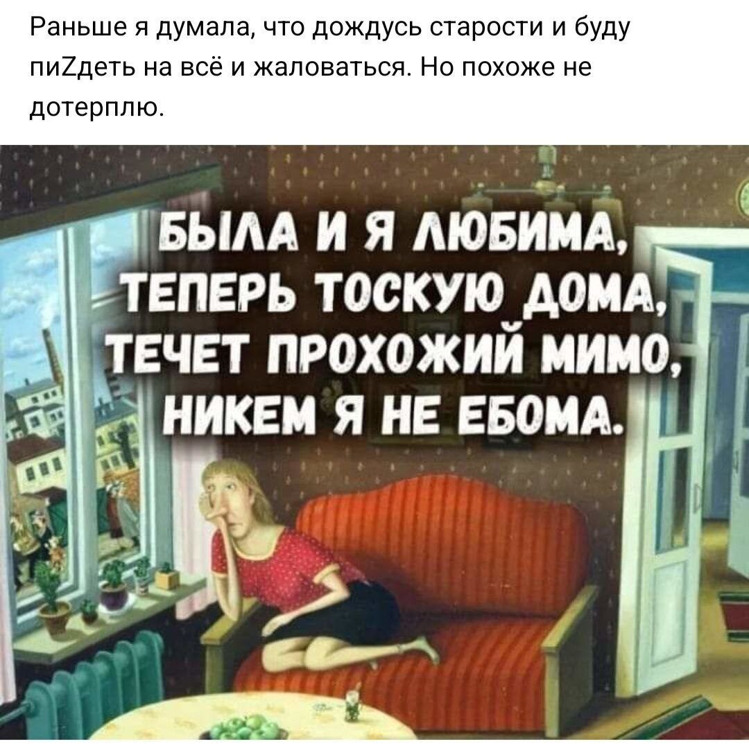 Раньше я думала что дождусь старости и буду пи2двть на все и жаловаться Но похоже не потерплю БЫАА и я Аювищ теперь тоскую_домд течет прохожии мимо