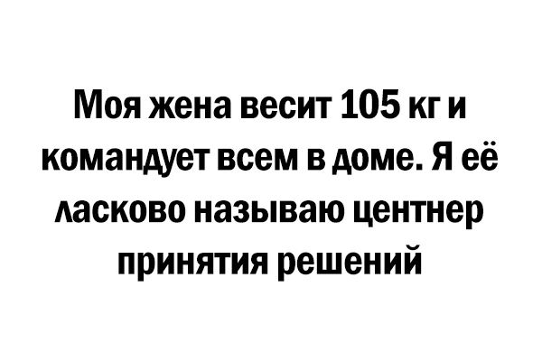 Моя жена весит 105 кг и командует всем в доме Я её ласково называю центнер принятия решений