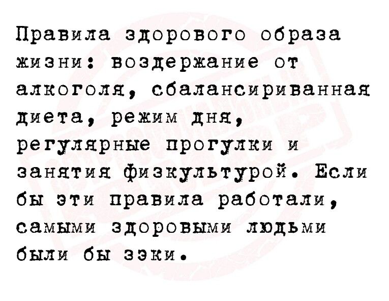 Правила здорового образа ЖИЗНИ воздержание ОТ алкоголя сбалансириванная диета режим дня регулярные прогулки и занятия физкультурой Боди бы эти правила работали СВМНМН здоровыми ЛЮДЬМИ были бы зэки