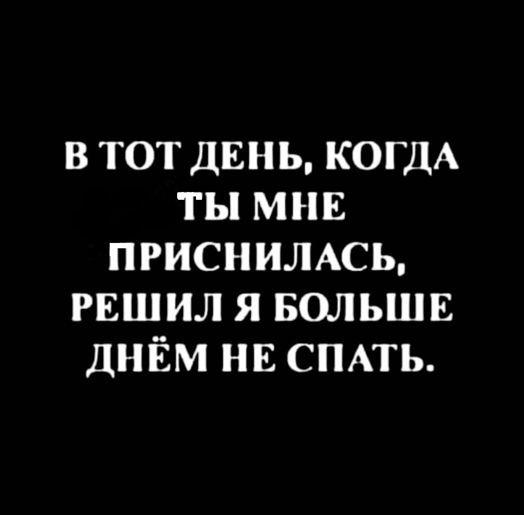 в тот двнь КОГДА ты мнв приснимсь решил я БОЛЬШЕ днём нв СПАТЬ