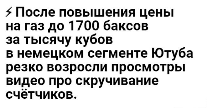 5 После повышения цены на газ до 1700 баксов за тысячу кубов в немецком сегменте Ютуба резко возросли просмотры видео про скручивание счётчиков