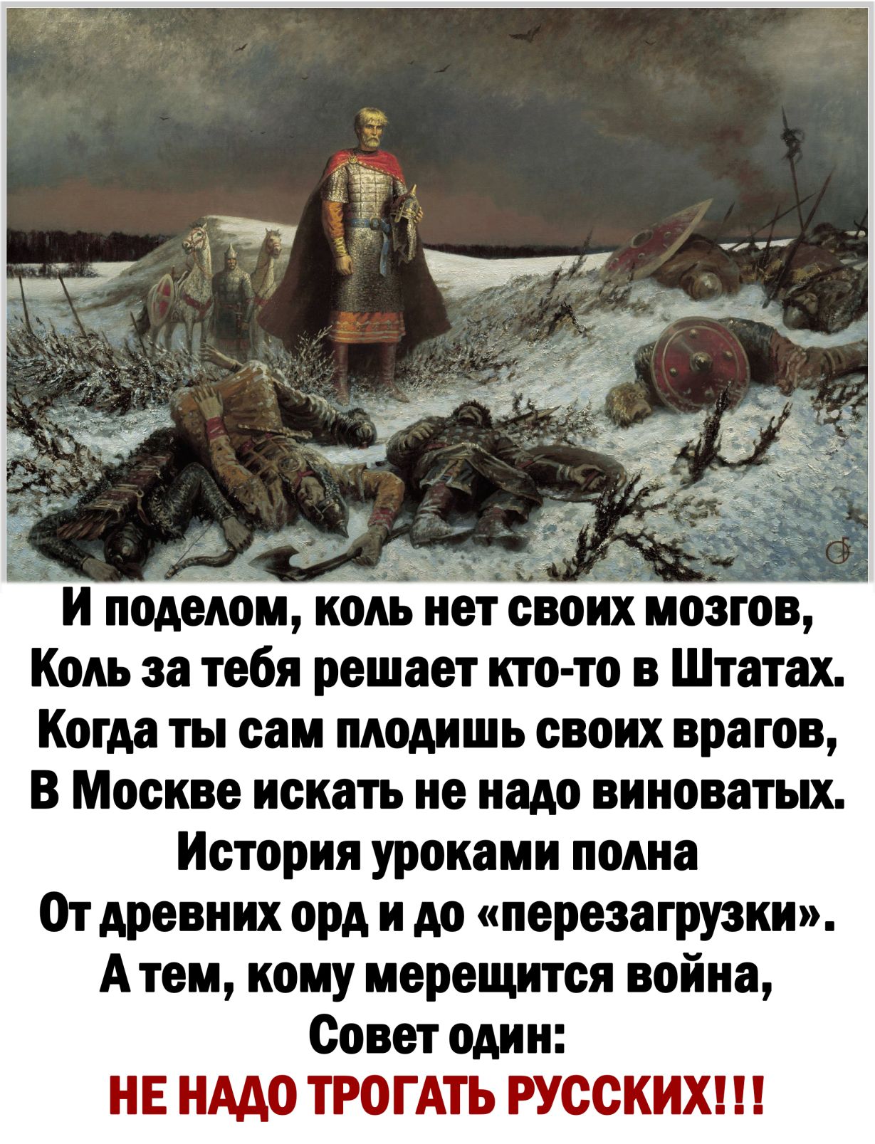 и поделом коль иет своих мозгов Ком за тебя решает ито то в Штатах Когда ты сам пиодишь своих врагов В Москве искать ие иадо виноватых История уроками пота отдревиих орд и до перезагрузки Атом кому мерещится война Совет один НЕ НАДО ТРОГАТЬ РУССКИХ