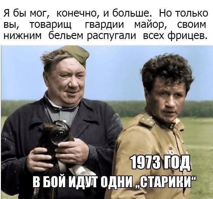 Я бы мог конечно и больше Но только вы товарищ гвардии майор своим нижним бельем распугапи всех фрицев