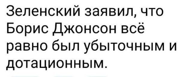 Зеленский заявил что Борис джонсон всё равно был убыточным и дотационным