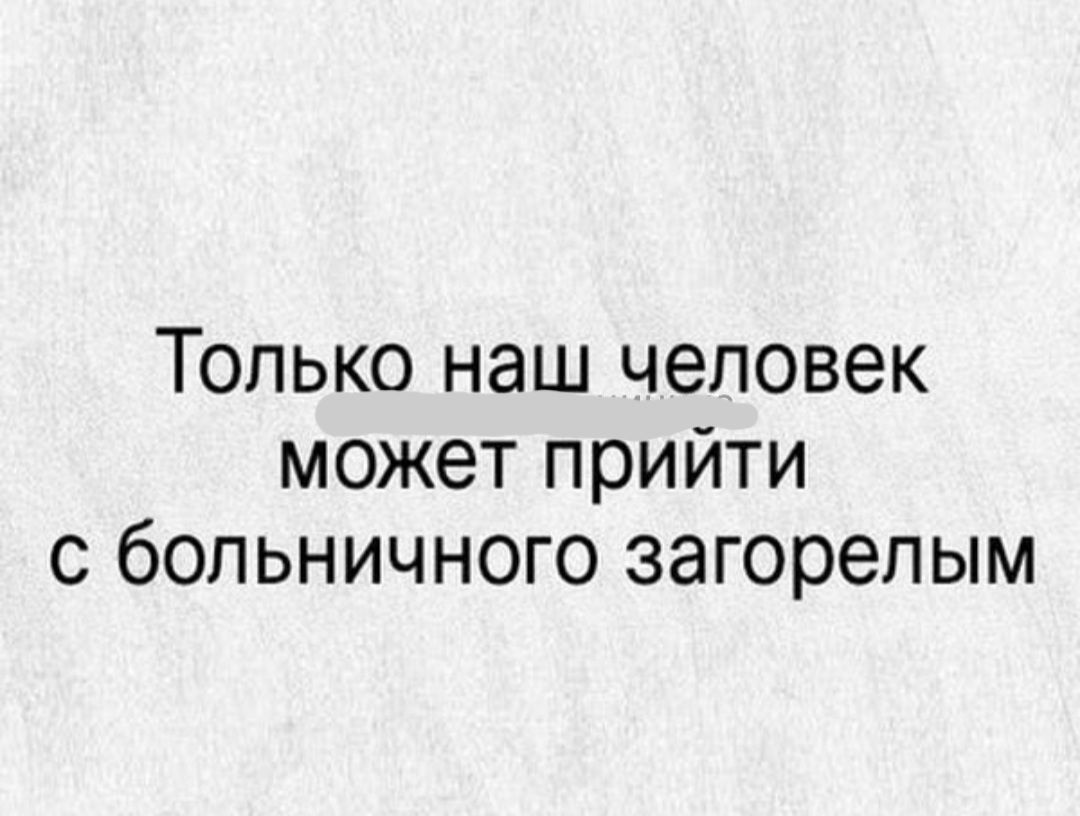Только наш человек может прийти с больничного загорепым