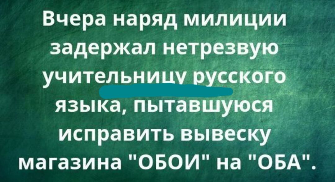Вчера наряд милиции задержал нетрезрудо учительницу Ві языка пытавшую исправить вывеску магазина ОБОИ на ОБА