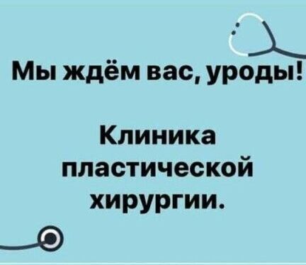 Мы ждём вас уроды Клиника пластической хирургии _Ф