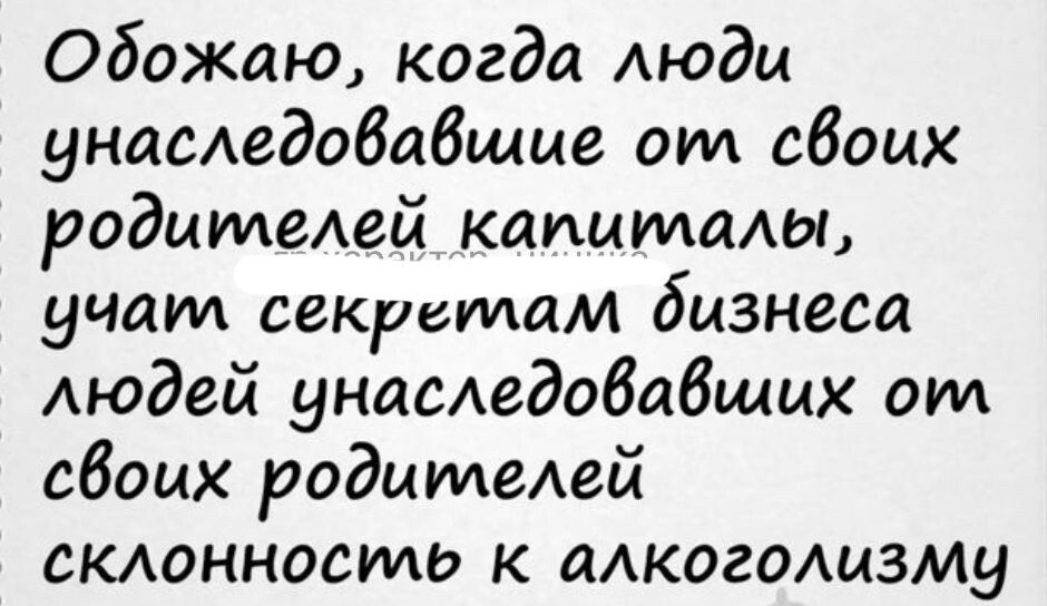 Обожаю когда Аюдц унасАедобабшце от сбоих родцмеАей капиталы учим секритам бизнеса Аюдей унаследовавших от обоих родимеАей склонность к аАкогоАцзму