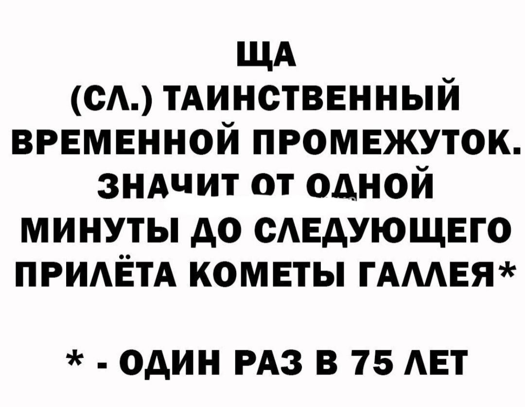 ЩА ед тАинствннный временной промежуток зндчит от одной минуты до сдедующего ПРИАЁТА комвты ГАМЕЯ ОДИН РАЗ В 75 АЕТ