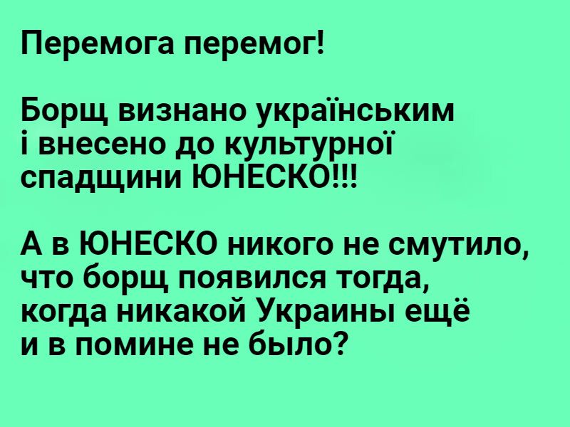 Перемога перемог Борщ визнано украгнським і внесено до культурноі спадщини ЮНЕСКО А в ЮНЕСКО никого не смутило что борщ появился тогда когда никакой Украины ещё и в помине не было