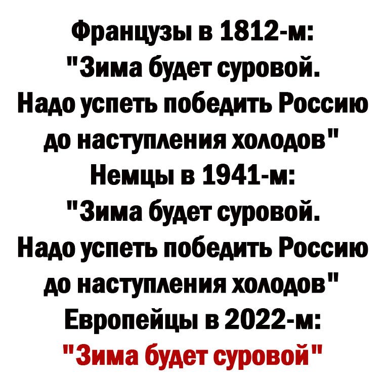 Французы в 1812 м Зима будет суровой Надо успеть победить Россию до наступления холодов Немцы в 1941 м Зима будет суровой Надо успеть победить Россию до наступления холодов Европейцы в 2022 м Зина будет суровой