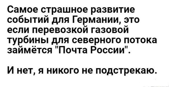 Самое страшное развитие событий для Германии это если перевозкой газовой турбины для северного потока займётся Почта России И нет я никого не подстрекаю