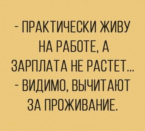 ПРАКТИЧЕСКИ ЖИВУ НА РАБОТЕ А ЗАРПЛАТА НЕ РАСТЕТ ВИДИМО ВЫЧИТАЮТ ЗА ПРОЖИВАНИЕ