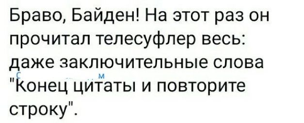 Браво Байден На этот раз он прочитал тепесуфлер весь даже ЗЗКПЮЧИТеПЬНЫЕ СПОБЗ Конец цитаты и повторите строку