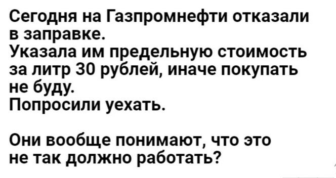 Сегодня на Газпромнефти отказали в заправке Указапа им предельную стоимость за литр 30 рублей иначе покупать не буду Попросили уехать Они вообще понимают что это не так должно работать