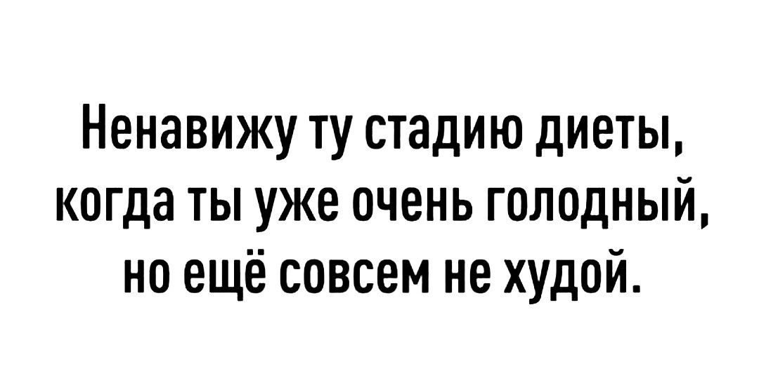 Ненавижу ту стадию диеты когда ты уже очень голодный но ещё совсем не худой