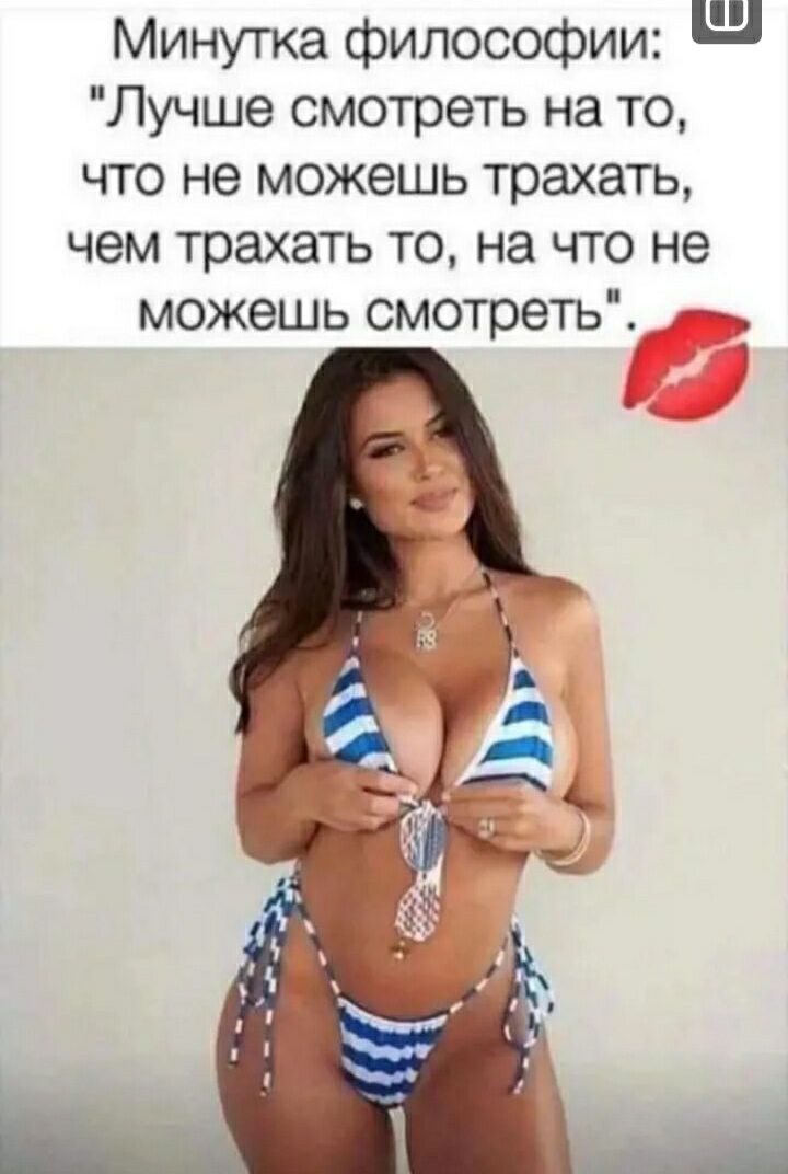 Минутка философии Ш Лучше смотреть на то что не можешь трахать чем трахать то на что не можешь смотреть __