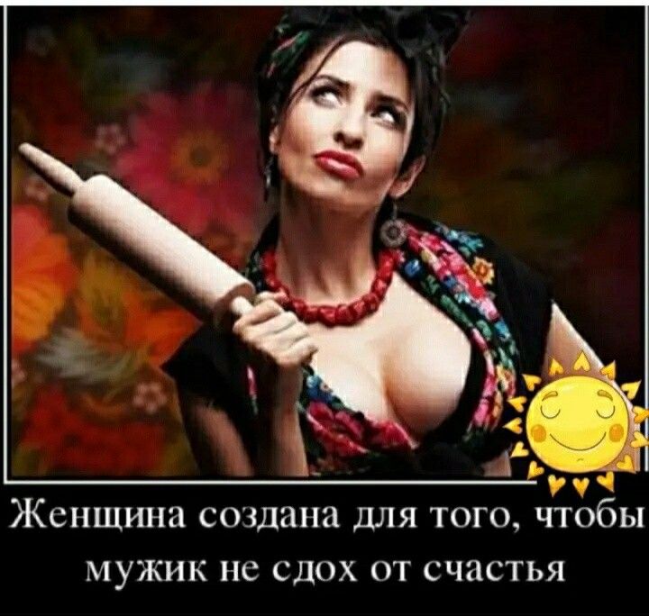 Женщина создана Для того чтобы мужик не сдох от счастья