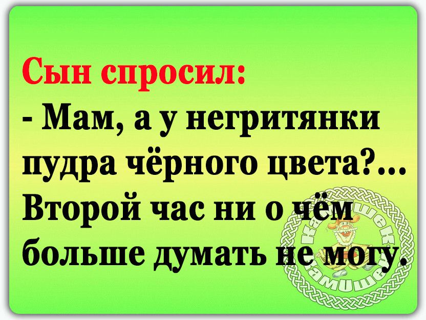 Сын спросил Мам а у негритянки пудра чёрного цвета Второй час ни о чём больше думать не могу