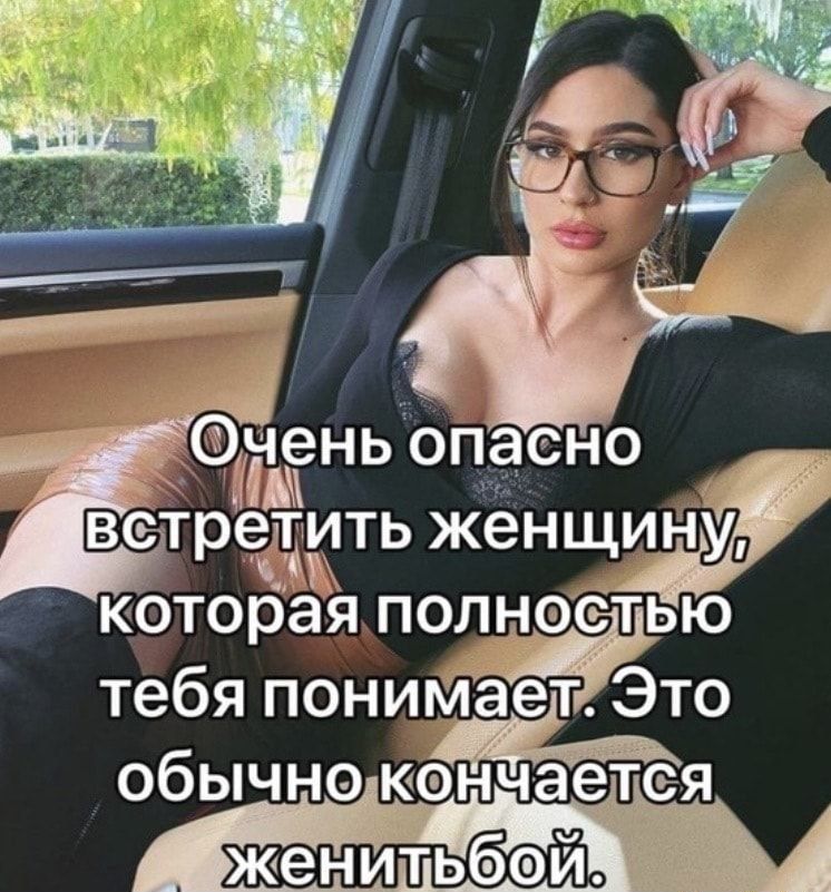 чень опасно щ встредкть женщину которая полнобтью тебя пониийаёЪ Это обычно кончаетея