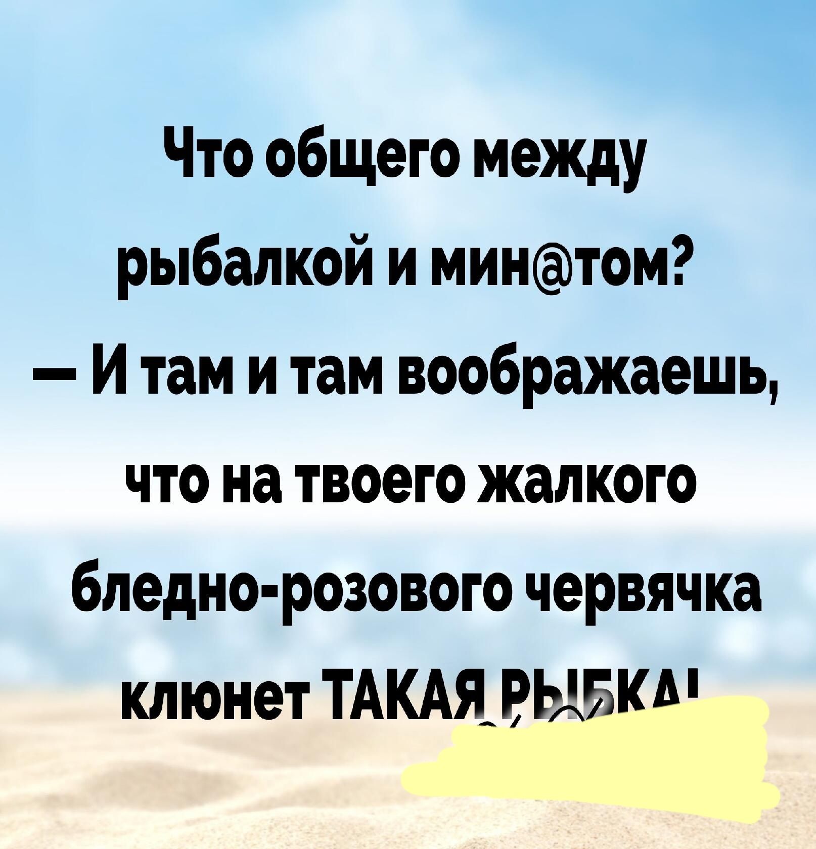 Что общего между рыбалкой и минтом и там и там воображаешь что на твоего жалкого бледно розового червячка клюнет ТАКАЯВЫБКВ