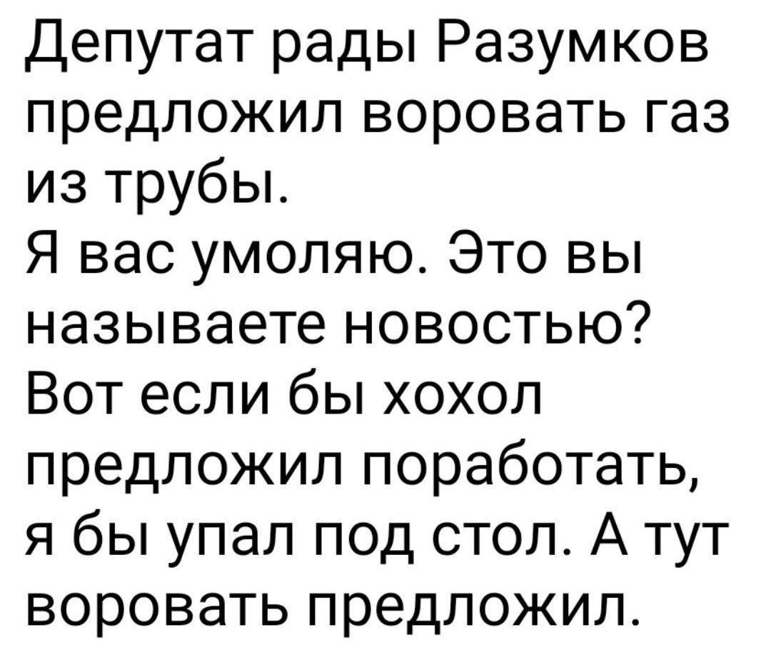 Депутат рады Разумков предложил воровать газ из трубы Я вас умоляю Это вы называете новостью Вот если бы хохол предложил поработать я бы упал под стол А тут воровать предложил