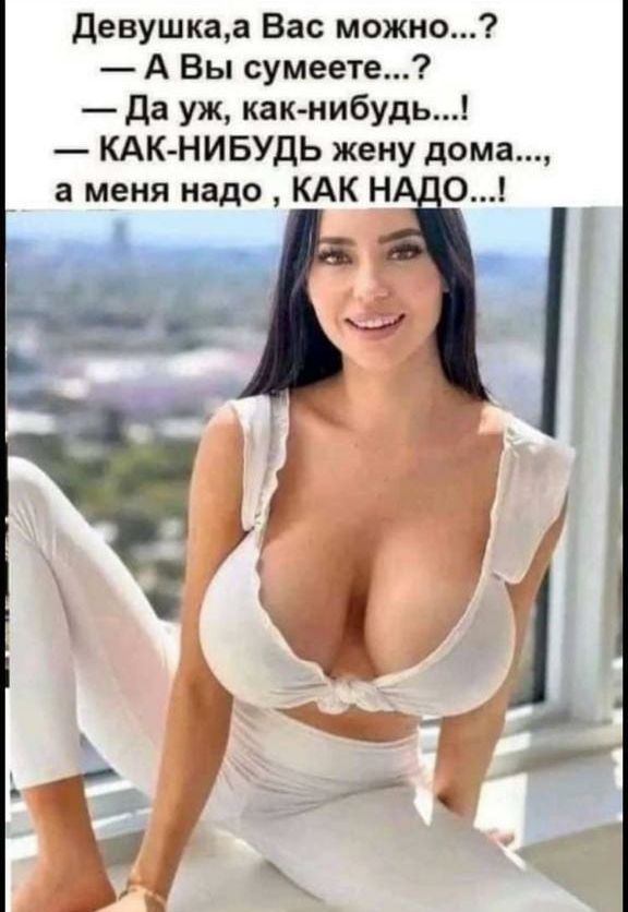 Девушкад Вас можно А Вы сумеете да уж как нибудь КАК НИБУДЬ жену дома а меня надо КАК Й