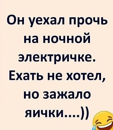 Он уехал прочь на ночной электричке Ехать не хотел но зажало яичкив