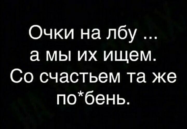 Очки на лбу а мы их ищем Со счастьем та же побень