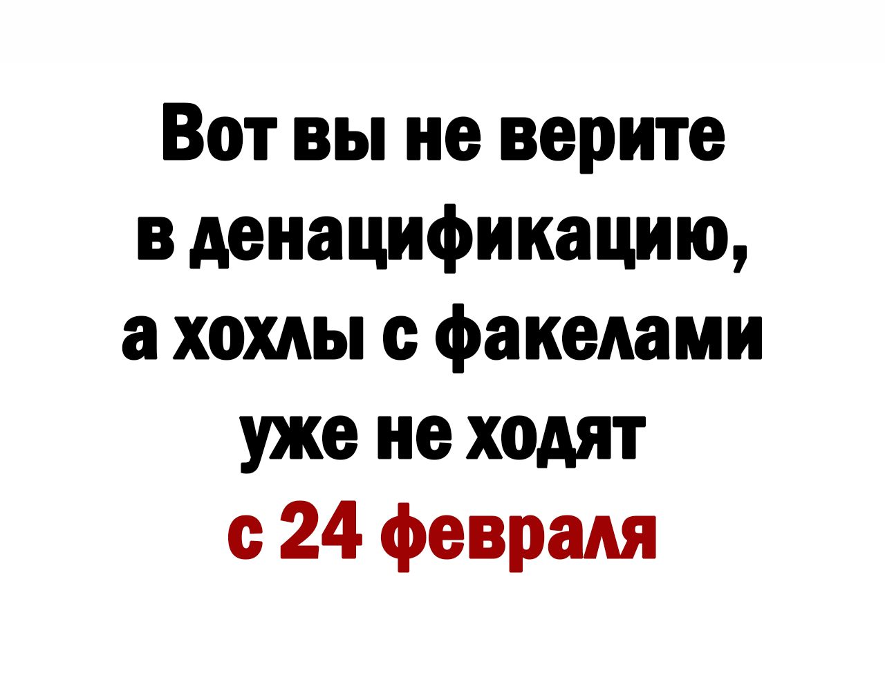 Вот вы не верите в денацификацию а хохлы факелами уже не ходят с 24 февраля