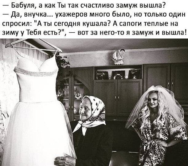 Бабуля а как Ты так счастлива замуж вышла Да внучка ухажеров много было но юлько один спросил А ты сегодня кушала А сапоги теплые на 7 вот за нет то я замуж и вышла