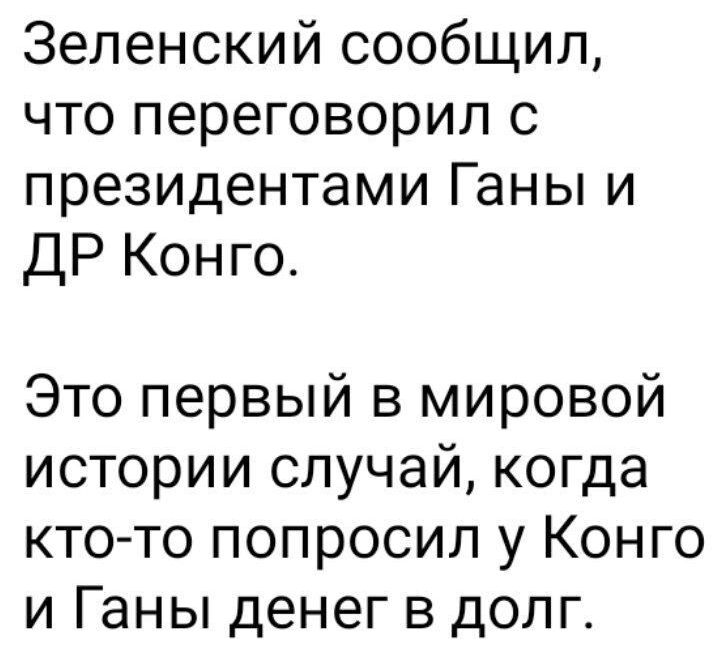 Зеленский сообщил что переговорил с президентами Ганы и ДР Конго Это первый в мировой истории случай когда ктото попросил у Конго и Ганы денег в долг