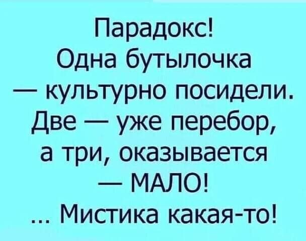 Парадокс Одна бутылочка культурно посидели Две уже перебор а три оказывается МАЛО Мистика какая то
