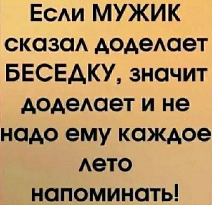 ЕСАИ МУЖИК сказаА додеАает БЕСЕАКУ значит додеАает и не надо ему каждое Аето напоминать