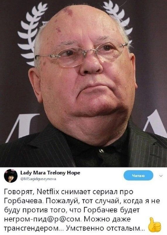 иду м ігвіппу паре Говорят нет снимает сериал про Горбачева Пожалуи тот случай когда я не буду против того что Горбачев будет негромлидрсом Можно даже трансгендером Умственно отсталым _