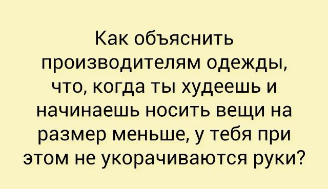 Как объяснить производителям одежды что когда ты худеешь и начинаешь носить вещи на размер меньше у тебя при этом не укорачиваются руки